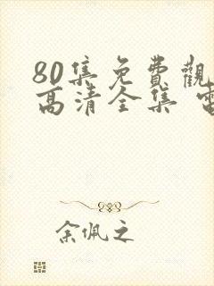 80集免费观看高清全集 电视剧