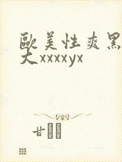欧美性爽黑人巨大xxxxyx
