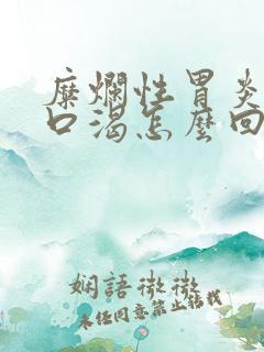 糜烂性胃炎口干口渴怎么回事