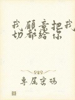 我愿意把我的一切都给你