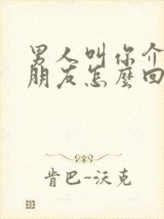 男人叫你介绍女朋友怎么回复