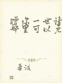 赠你一世情深在哪里可以免费阅读