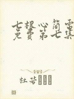 七根心简电视剧免费第七集