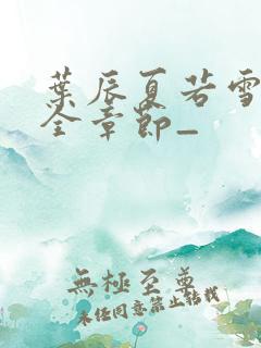 叶辰夏若雪孙怡全章节_