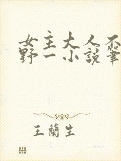 女主大人不对劲野一小说笔趣阁