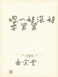 嗯~好深好爽还要男男