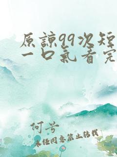 原谅99次短剧一口气看完