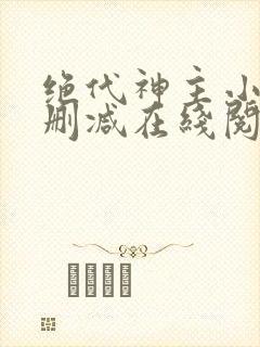 绝代神主小说无删减在线阅读