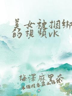 美女被捆绑调教的视频vk