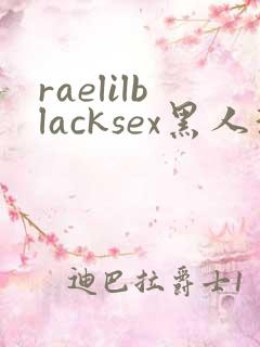 raelilblacksex黑人深喉