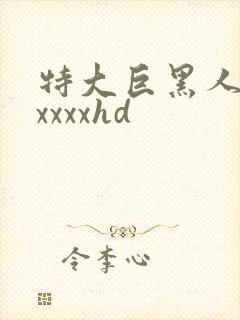 特大巨黑人吊性xxxxhd