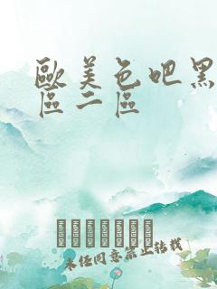 欧美色吧黑人一区二区