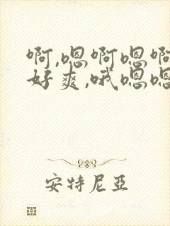 啊,嗯啊嗯啊,好爽,哦嗯嗯