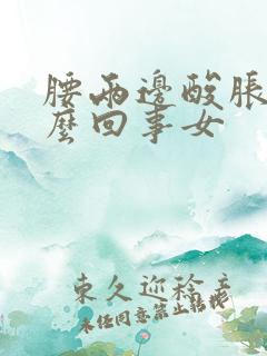 腰两边酸胀是怎么回事女