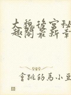 大魏后宫秘史笔趣阁最新章节阅读