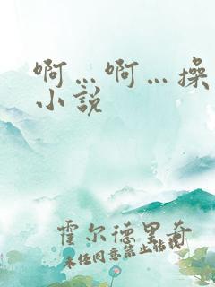 啊…啊…操死我小说