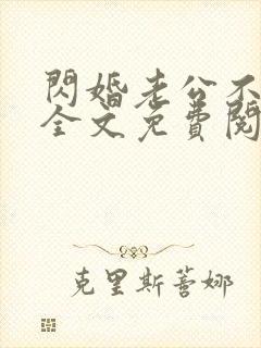 闪婚老公不见面全文免费阅读