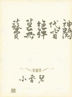 苏莫绝代神主免费无弹窗阅读全文