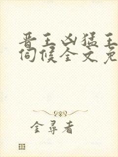 晋王凶猛王妃难伺候全文免费阅读