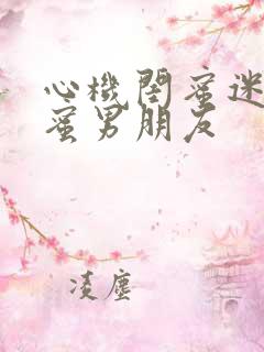 心机闺蜜迷惑闺蜜男朋友