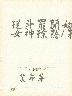 从斗罗开始俘获女神徐然/朱竹清全本txt