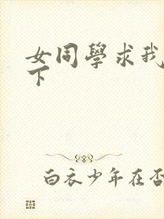 女同学求我她一下