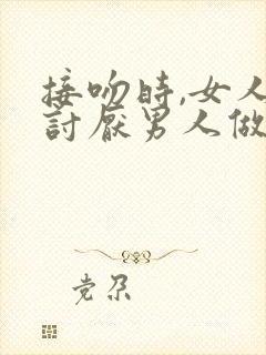 接吻时,女人最讨厌男人做这几个动作你有吗