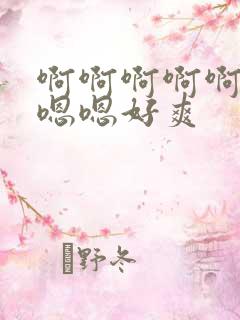 啊啊啊啊啊嗯嗯嗯嗯好爽