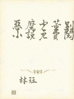 恶魔少董别玩我小说免费阅读