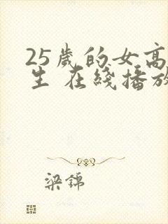 25岁的女高中生 在线播放