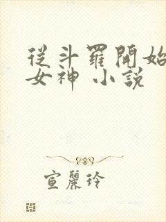 从斗罗开始俘获女神 小说