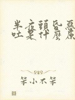 半夜头昏恶心想吐是什么原因