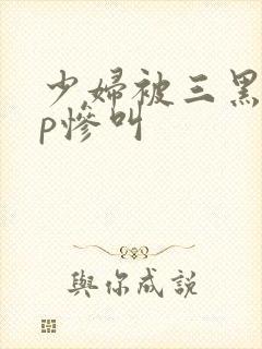 少妇被三黑人4p惨叫