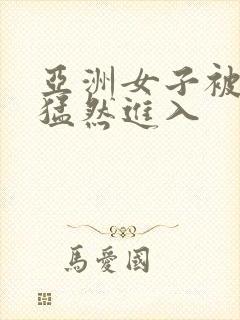 亚洲女子被黑人猛然进入