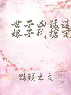 世子凶猛这个小娘子我抢定了短剧演员表