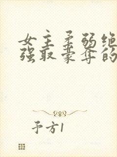 女主柔弱绝色被强取豪夺的总裁文