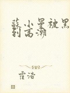 苏小曼被黑人玩到高潮