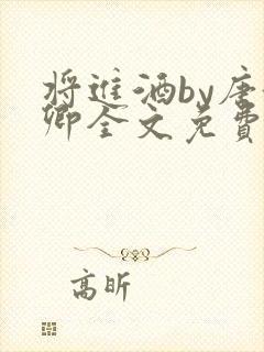 将进酒by唐酒卿全文免费阅读