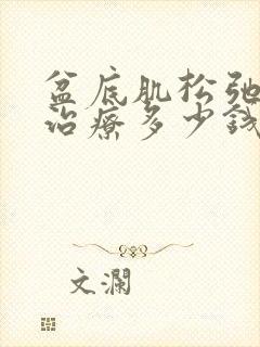 盆底肌松弛手术治疗多少钱