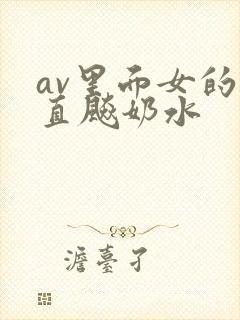 av里面女的一直飚奶水