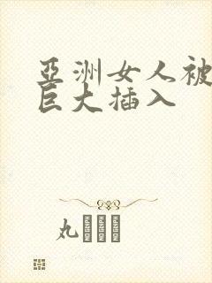 亚洲女人被黑人巨大插入