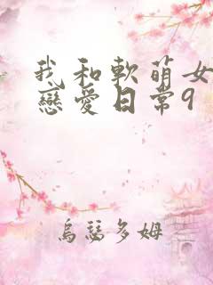 我和软萌女友的恋爱日常9