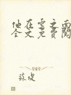 他在云之南小说全文免费阅读无删减