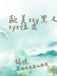 欧美xxy黑人xyx性爽