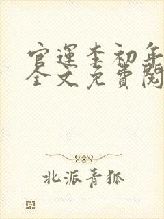 官运李初年小说全文免费阅读无弹窗