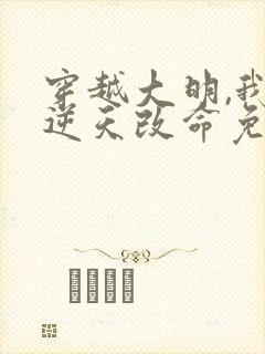 穿越大明,我要逆天改命免费