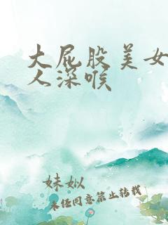 大屁股美女被黑人深喉