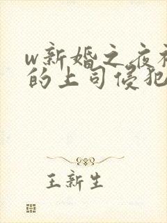 w新婚之夜被夫的上司侵犯在线看