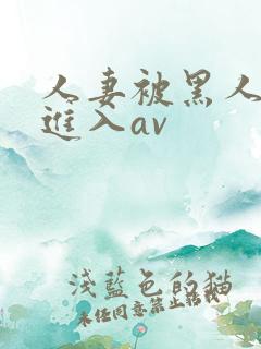 人妻被黑人猛烈进入av