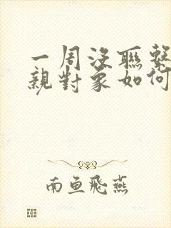 一周没联系的相亲对象如何打招呼